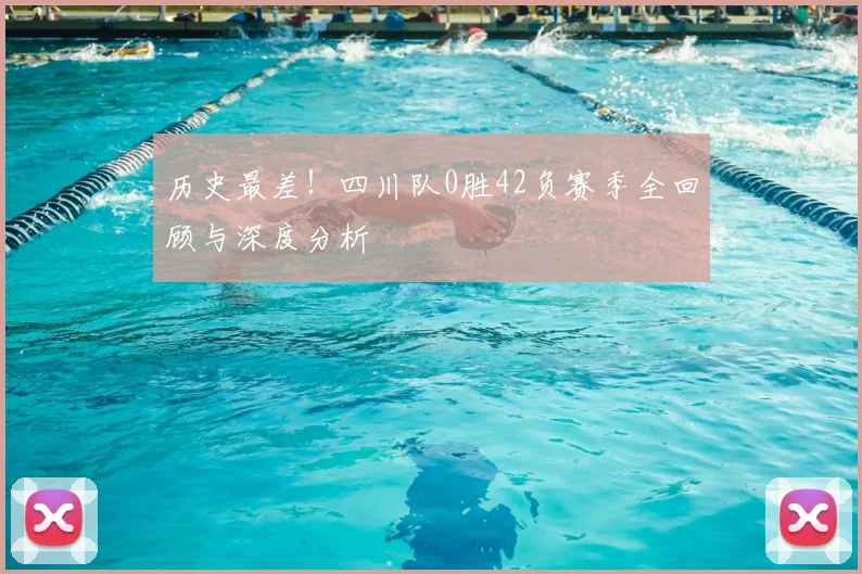 历史最差！四川队0胜42负赛季全回顾与深度分析