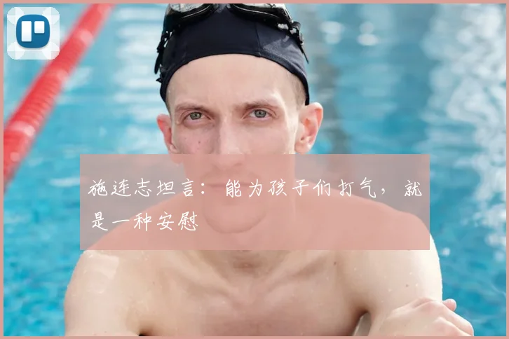 施连志坦言：能为孩子们打气，就是一种安慰