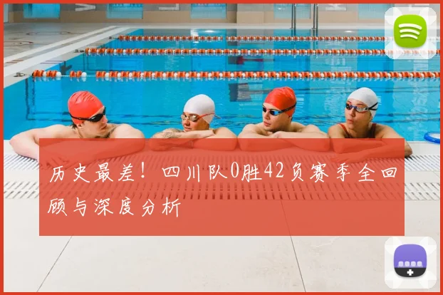历史最差!四川队0胜42负赛季全回顾与深度分析
