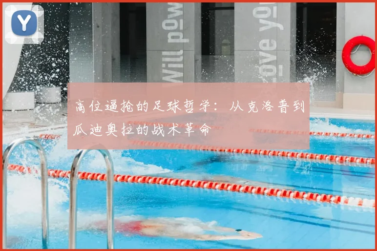 高位逼抢的足球哲学:从克洛普到瓜迪奥拉的战术革命