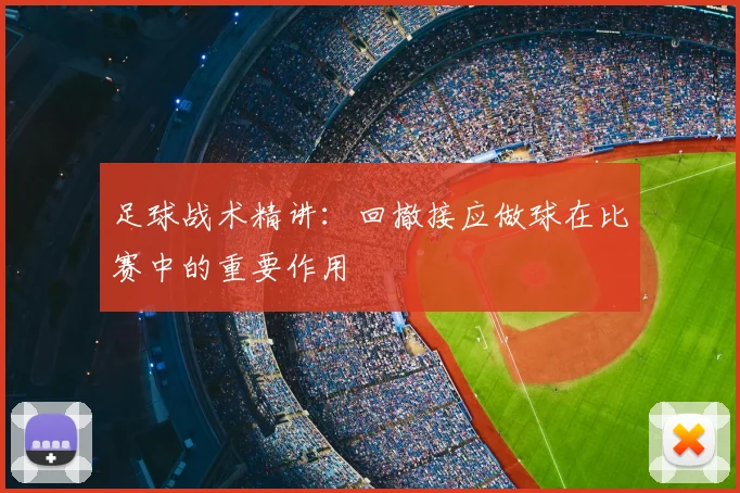 足球战术精讲:回撤接应做球在比赛中的重要作用